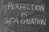 Unpopular Opinion: Perfectionism Doesn’t Exist