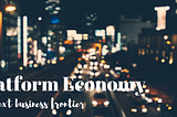 ‘Platform Economy’ The next business frontier