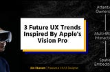 3 Future UX Trends Inspired By Apple’s Vision Pro