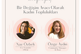 Bir Değişim Aracı Olarak Kadın Toplulukları 💫 Naz Ozbek / Beije