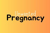 Unwanted Pregnancy!