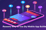 Reasons Why to Use Diy Mobile App Builder