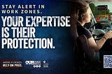 Stay alert in work zones. Your expertise is their protection. America’s roads rely on pros. Our Roads, Our Safety(R).