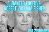 True Crime — A Wanted Fugitive: Robert William Fisher