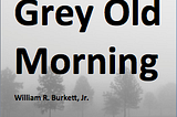 Stories From “Mean Grey Old Morning”