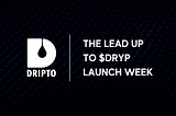 The lead up to $DRYP Launch Week