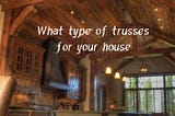 What type of trusses for your