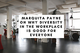 Marquita Payne on why Diversity in the Workplace is Good for Everyone