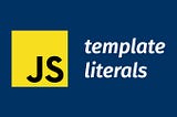 What Are Template Literals In Javascript And Why You Should Use Them