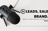 Leads, Sales, Brand… What Is Your Podcast Actually For?
