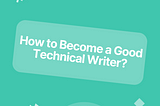 How to Become a Good Technical Writer?
