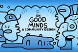 On Good Minds & Community Design