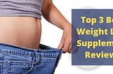 BEST WEIGHT LOSS SUPPLEMENTS REVIEW IN-2021