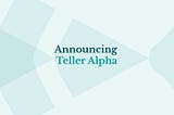 Teller Alpha Launch