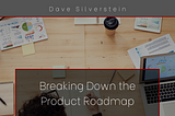 Breaking Down the Product Roadmap