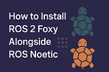 Install ROS 2 Foxy alongside ROS Noetic on Ubuntu 20.04