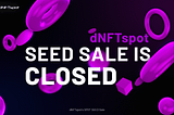 dNFTspot SEED Round is Closed.