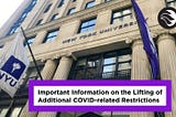 Image of NYU campus with text stating “Important Information on the Lifting on Additional COVID-related Restriction”.
