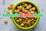 Deliciously Seasoned Hidden Valley Ranch Oyster Crackers: A Perfect Snack for Snacks Lover
