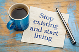 Are You Living or Just Existing?