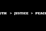 Truth > Justice > Peace