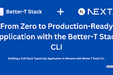 From Zero to Production-Ready Application with the Better-T Stack CLI