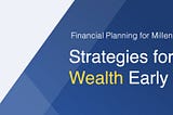 Financial Planning for Millennials & Gen Z: Strategies for Building Wealth Early