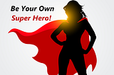 Be Your Own Super Hero!