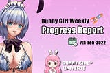 Bunny Girl Weekly Progress Report — — 7th-Feb-2022