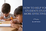 How to Help Your Students Study More Effectively | Jeff Horton | Innovative Technology | Duluth…