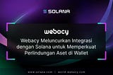 Webacy Meluncurkan Integrasi dengan Solana untuk Memperkuat Perlindungan Aset di Wallet