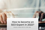 How to become an SEO Expert in 2022?