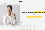 How to deal with the unknown, with Dr. Psychologist Raluca Anton