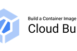Cloud Build icon with the test “Build a Container Image using Cloud Build”
