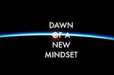 Dawn of a new mindset