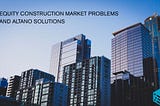 Equity construction market problems and Altano solutions
