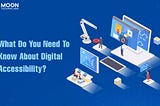 What Do You Need To Know About Digital Accessibility?