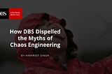 How DBS dispelled the myths of Chaos Engineering