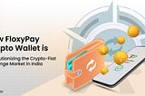 How FloxyPay Wallet is Solving the Crypto-Fiat Exchange Problems in India