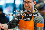 Y Combinator: 9 Questions And 9 Answers — The Customer