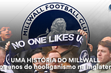 Uma história do Millwall e os anos do hooliganismo na Inglaterra
