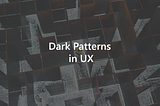 Dark Patterns of UX Design