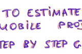 How to Estimate Mobile Projects 1. A Step by Step Guide