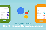 Google Assistant: Bring Development to your Local Machine