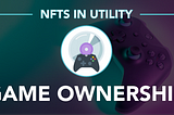 NFTs In Utility: Game Ownership
