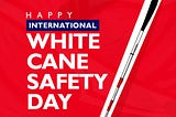 Celebrating International White Cane Safety Day: The Symbol of Independence and Mobility