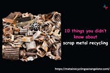 10 things you didn’t know about scrap metal recycling