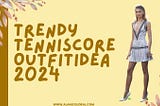 Trendy Tenniscore Outfit Ideas for Summer This Year