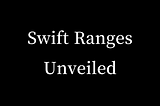 Swift Ranges Unveiled: A Comprehensive Guide with Examples