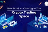 What is the New Product Coming in the Crypto Trading Space